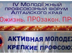 Будь активным - будущее за тобой! IV Молодёжный профсоюзный форум Алтайского края