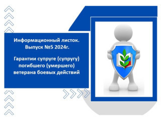 Информационный листок. Выпуск № 5 2024г. Новое в законодательстве РФ Гарантии супруге (супругу) погибшего (умершего) ветерана боевых действий.