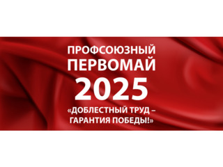 Профсоюзный Первомай: доблестный труд-гарантия Победы!